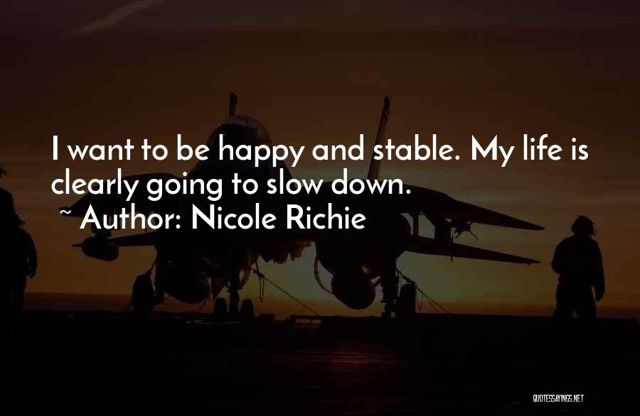 Nicole Richie Quotes: I Want To Be Happy And Stable. My Life Is Clearly Going To Slow Down.