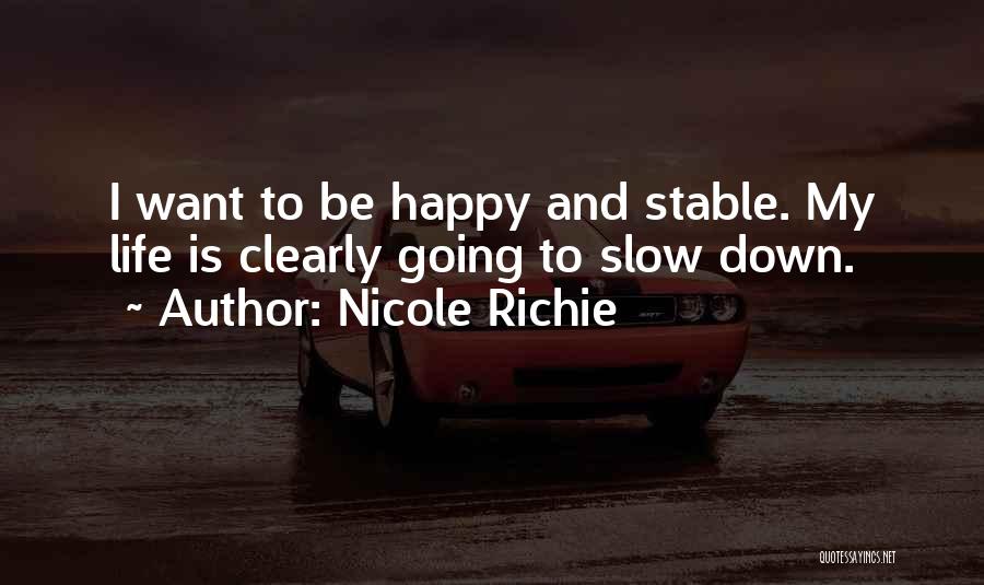 Nicole Richie Quotes: I Want To Be Happy And Stable. My Life Is Clearly Going To Slow Down.
