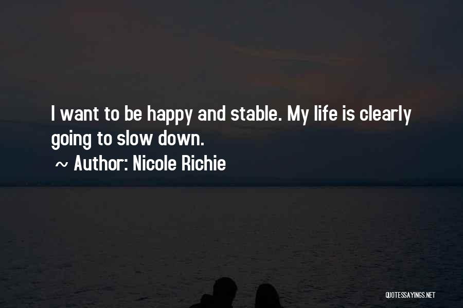 Nicole Richie Quotes: I Want To Be Happy And Stable. My Life Is Clearly Going To Slow Down.