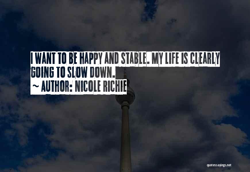 Nicole Richie Quotes: I Want To Be Happy And Stable. My Life Is Clearly Going To Slow Down.