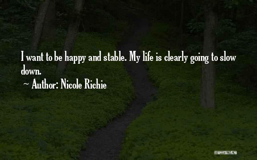 Nicole Richie Quotes: I Want To Be Happy And Stable. My Life Is Clearly Going To Slow Down.