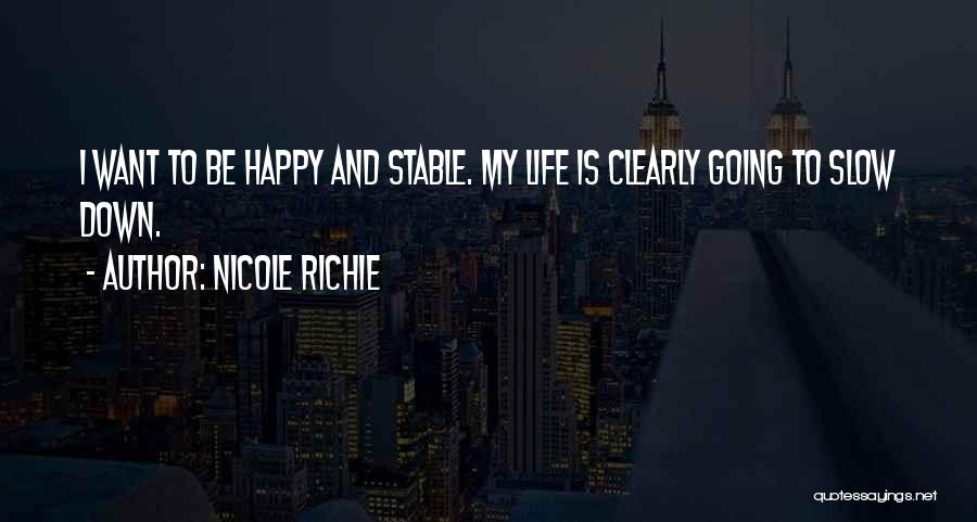 Nicole Richie Quotes: I Want To Be Happy And Stable. My Life Is Clearly Going To Slow Down.