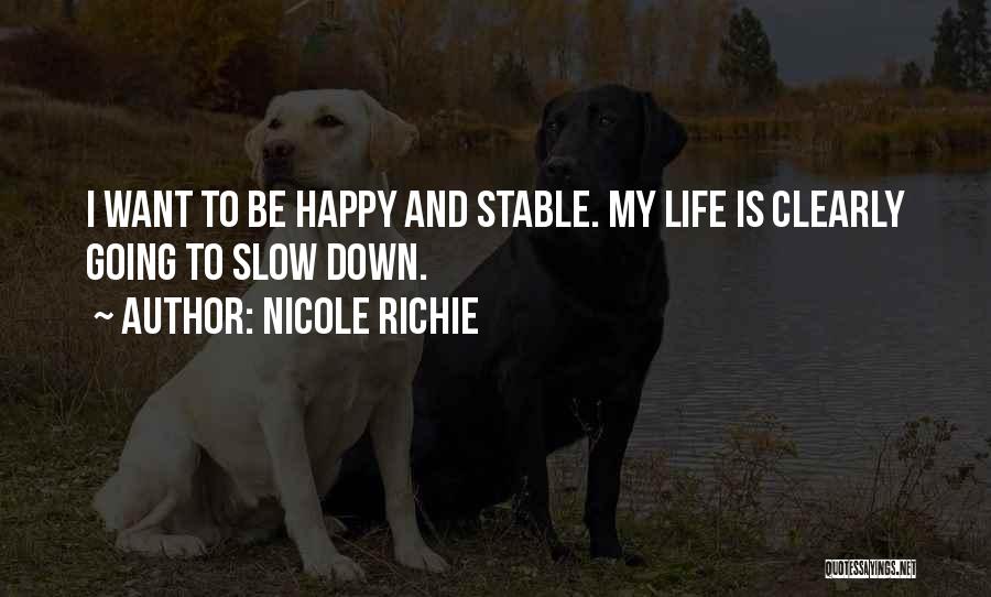 Nicole Richie Quotes: I Want To Be Happy And Stable. My Life Is Clearly Going To Slow Down.