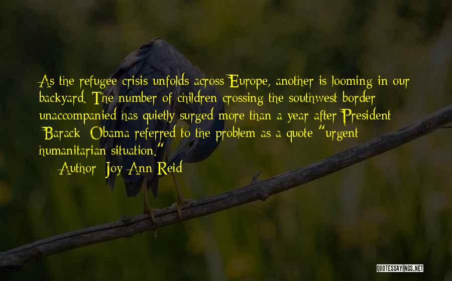 Joy-Ann Reid Quotes: As The Refugee Crisis Unfolds Across Europe, Another Is Looming In Our Backyard. The Number Of Children Crossing The Southwest