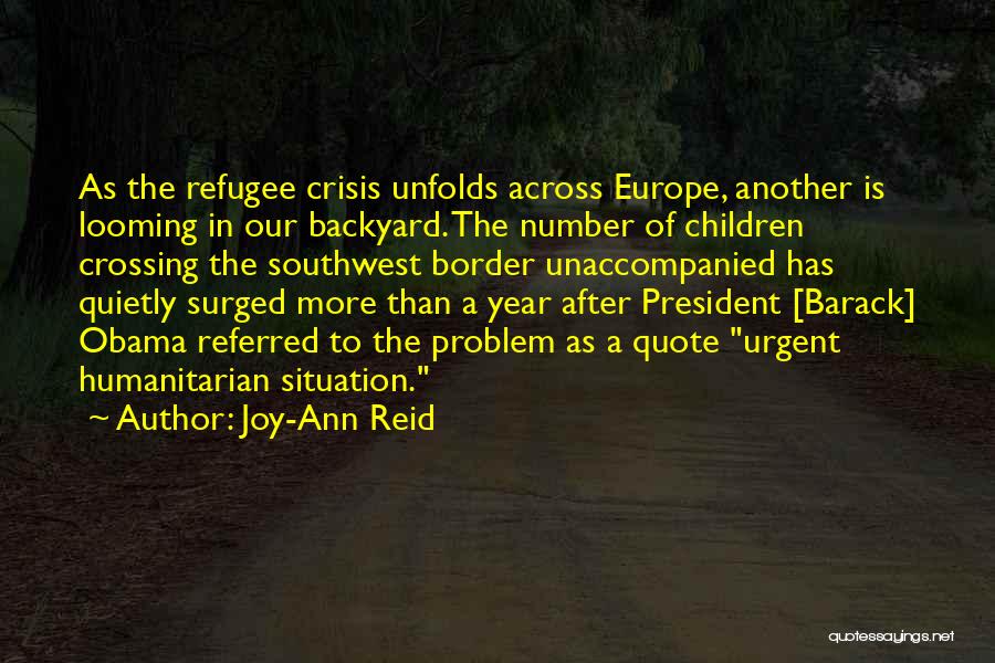 Joy-Ann Reid Quotes: As The Refugee Crisis Unfolds Across Europe, Another Is Looming In Our Backyard. The Number Of Children Crossing The Southwest