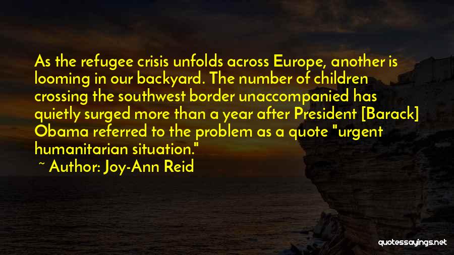 Joy-Ann Reid Quotes: As The Refugee Crisis Unfolds Across Europe, Another Is Looming In Our Backyard. The Number Of Children Crossing The Southwest