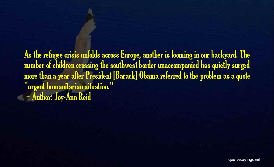 Joy-Ann Reid Quotes: As The Refugee Crisis Unfolds Across Europe, Another Is Looming In Our Backyard. The Number Of Children Crossing The Southwest