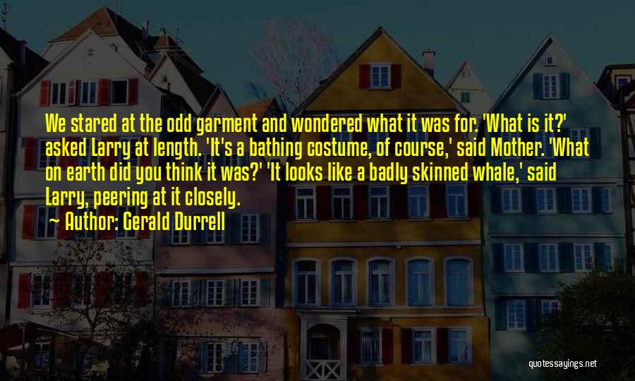 Gerald Durrell Quotes: We Stared At The Odd Garment And Wondered What It Was For. 'what Is It?' Asked Larry At Length. 'it's