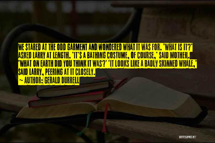 Gerald Durrell Quotes: We Stared At The Odd Garment And Wondered What It Was For. 'what Is It?' Asked Larry At Length. 'it's