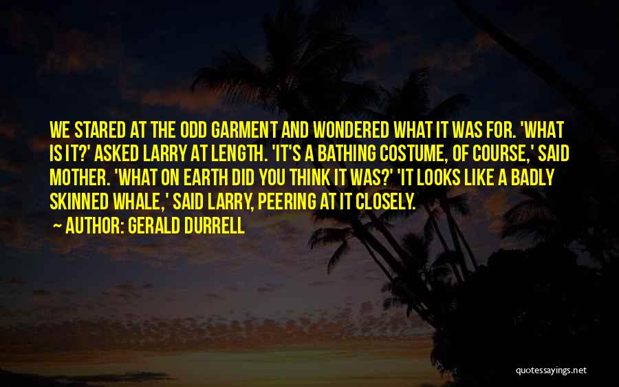 Gerald Durrell Quotes: We Stared At The Odd Garment And Wondered What It Was For. 'what Is It?' Asked Larry At Length. 'it's