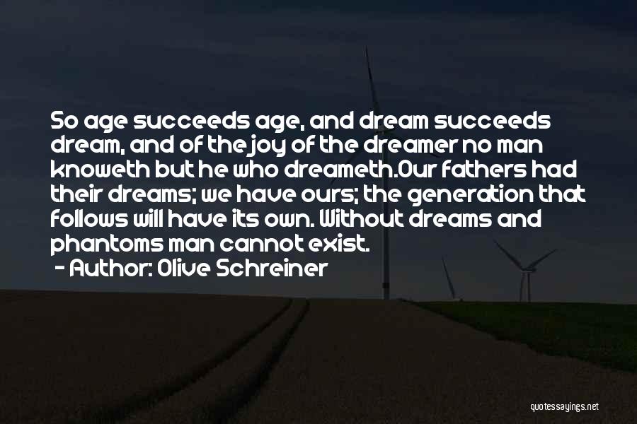 Olive Schreiner Quotes: So Age Succeeds Age, And Dream Succeeds Dream, And Of The Joy Of The Dreamer No Man Knoweth But He