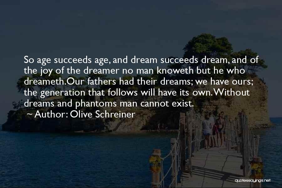 Olive Schreiner Quotes: So Age Succeeds Age, And Dream Succeeds Dream, And Of The Joy Of The Dreamer No Man Knoweth But He