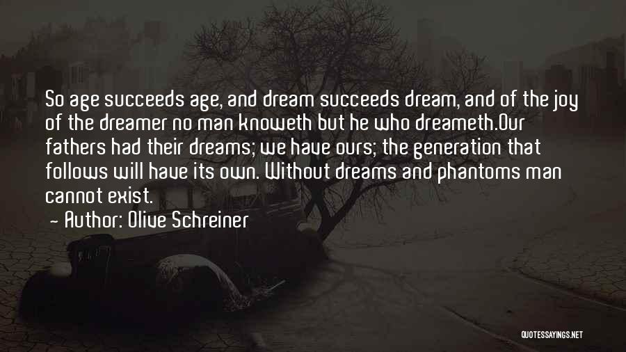 Olive Schreiner Quotes: So Age Succeeds Age, And Dream Succeeds Dream, And Of The Joy Of The Dreamer No Man Knoweth But He
