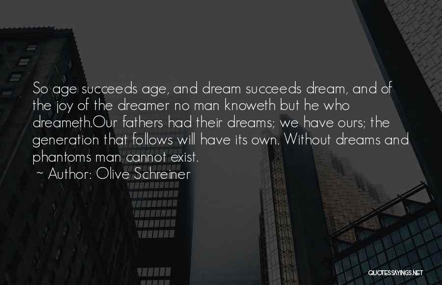 Olive Schreiner Quotes: So Age Succeeds Age, And Dream Succeeds Dream, And Of The Joy Of The Dreamer No Man Knoweth But He