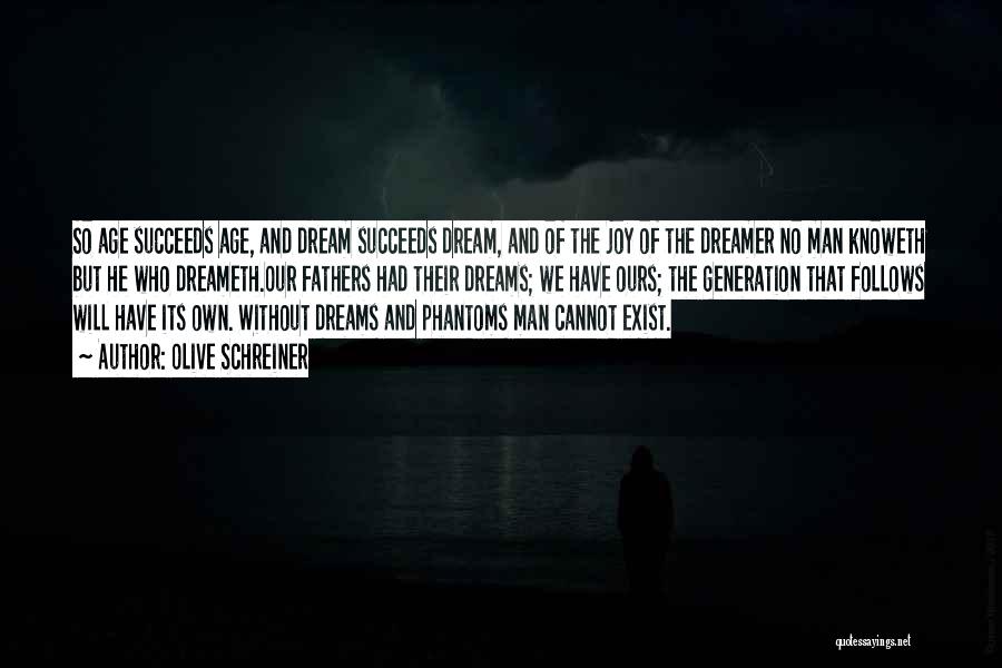Olive Schreiner Quotes: So Age Succeeds Age, And Dream Succeeds Dream, And Of The Joy Of The Dreamer No Man Knoweth But He