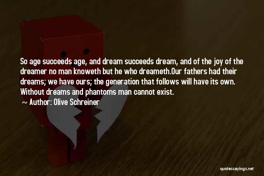 Olive Schreiner Quotes: So Age Succeeds Age, And Dream Succeeds Dream, And Of The Joy Of The Dreamer No Man Knoweth But He