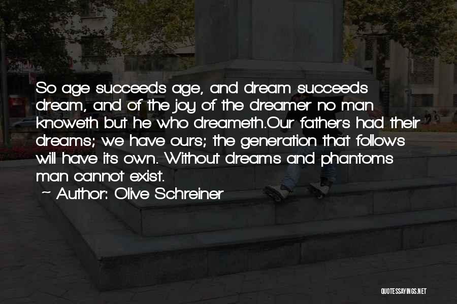 Olive Schreiner Quotes: So Age Succeeds Age, And Dream Succeeds Dream, And Of The Joy Of The Dreamer No Man Knoweth But He