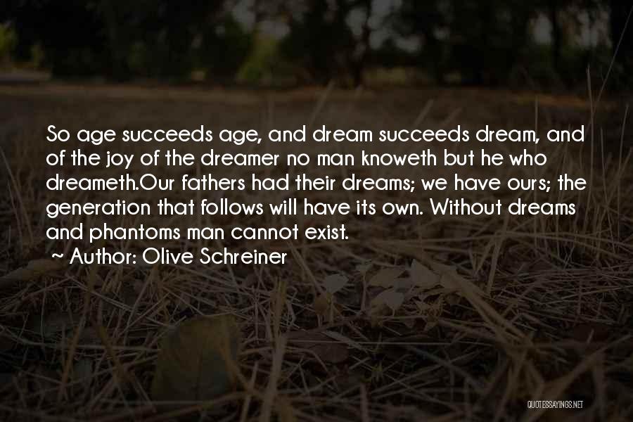 Olive Schreiner Quotes: So Age Succeeds Age, And Dream Succeeds Dream, And Of The Joy Of The Dreamer No Man Knoweth But He