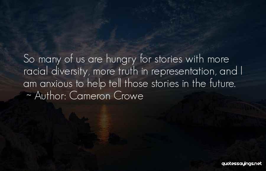 Cameron Crowe Quotes: So Many Of Us Are Hungry For Stories With More Racial Diversity, More Truth In Representation, And I Am Anxious