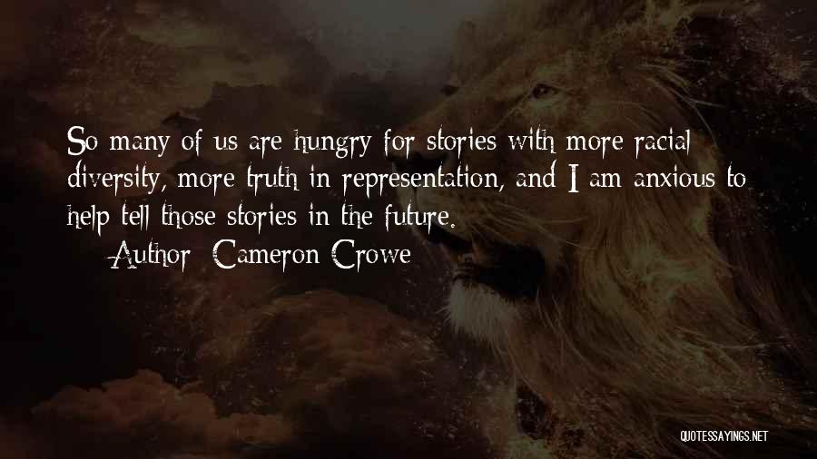 Cameron Crowe Quotes: So Many Of Us Are Hungry For Stories With More Racial Diversity, More Truth In Representation, And I Am Anxious