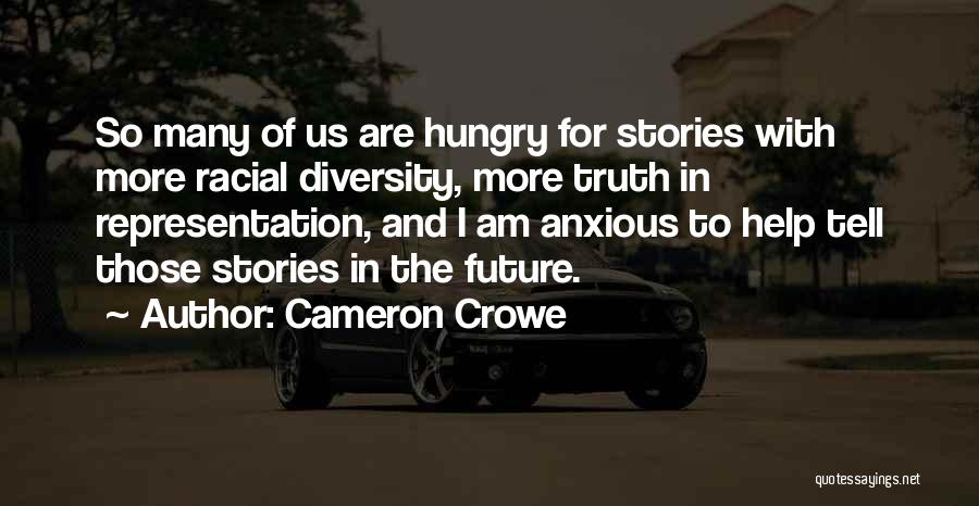 Cameron Crowe Quotes: So Many Of Us Are Hungry For Stories With More Racial Diversity, More Truth In Representation, And I Am Anxious