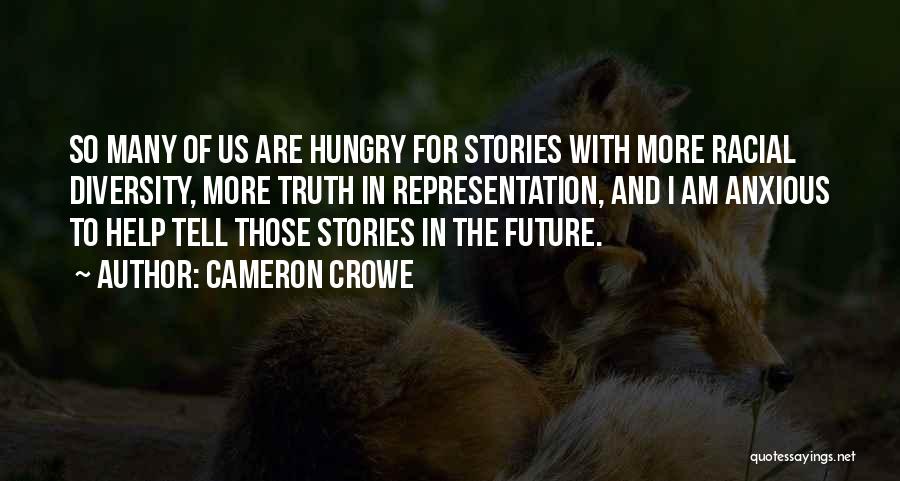 Cameron Crowe Quotes: So Many Of Us Are Hungry For Stories With More Racial Diversity, More Truth In Representation, And I Am Anxious