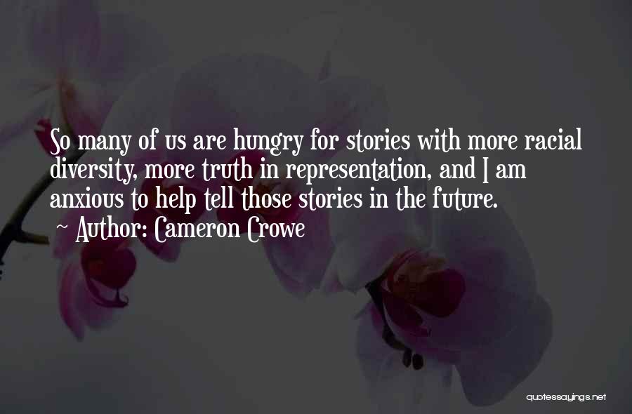 Cameron Crowe Quotes: So Many Of Us Are Hungry For Stories With More Racial Diversity, More Truth In Representation, And I Am Anxious