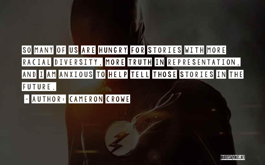Cameron Crowe Quotes: So Many Of Us Are Hungry For Stories With More Racial Diversity, More Truth In Representation, And I Am Anxious