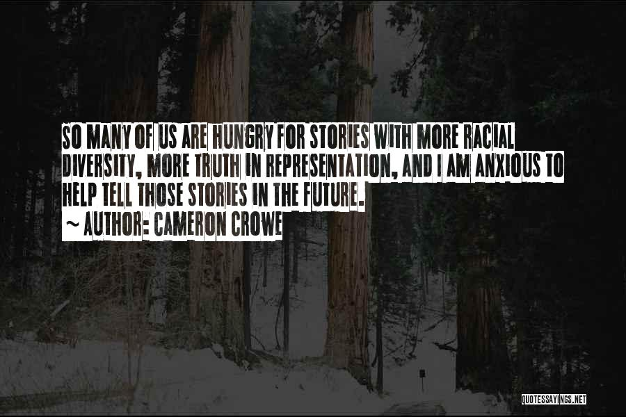 Cameron Crowe Quotes: So Many Of Us Are Hungry For Stories With More Racial Diversity, More Truth In Representation, And I Am Anxious