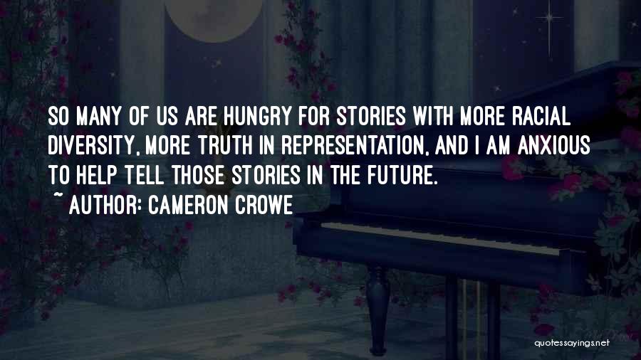 Cameron Crowe Quotes: So Many Of Us Are Hungry For Stories With More Racial Diversity, More Truth In Representation, And I Am Anxious
