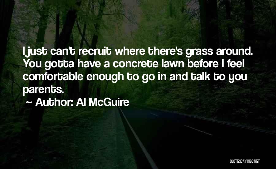 Al McGuire Quotes: I Just Can't Recruit Where There's Grass Around. You Gotta Have A Concrete Lawn Before I Feel Comfortable Enough To