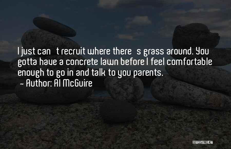 Al McGuire Quotes: I Just Can't Recruit Where There's Grass Around. You Gotta Have A Concrete Lawn Before I Feel Comfortable Enough To
