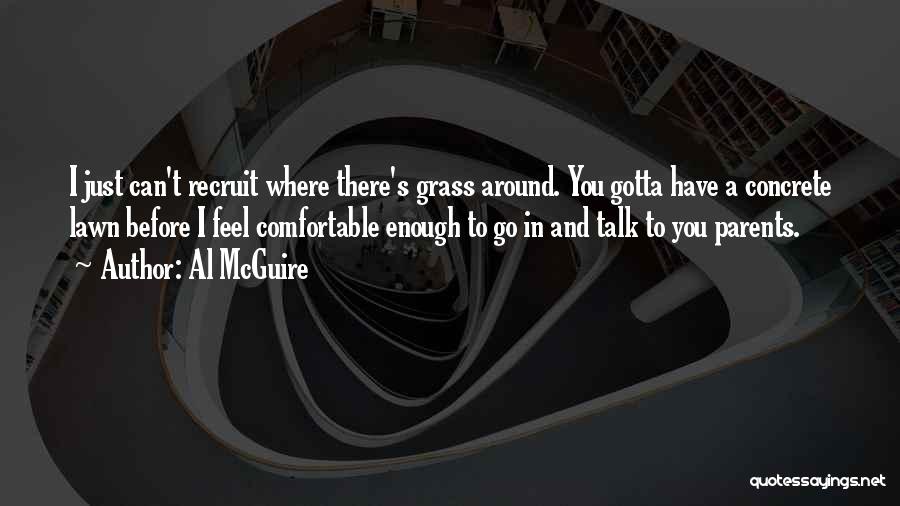 Al McGuire Quotes: I Just Can't Recruit Where There's Grass Around. You Gotta Have A Concrete Lawn Before I Feel Comfortable Enough To
