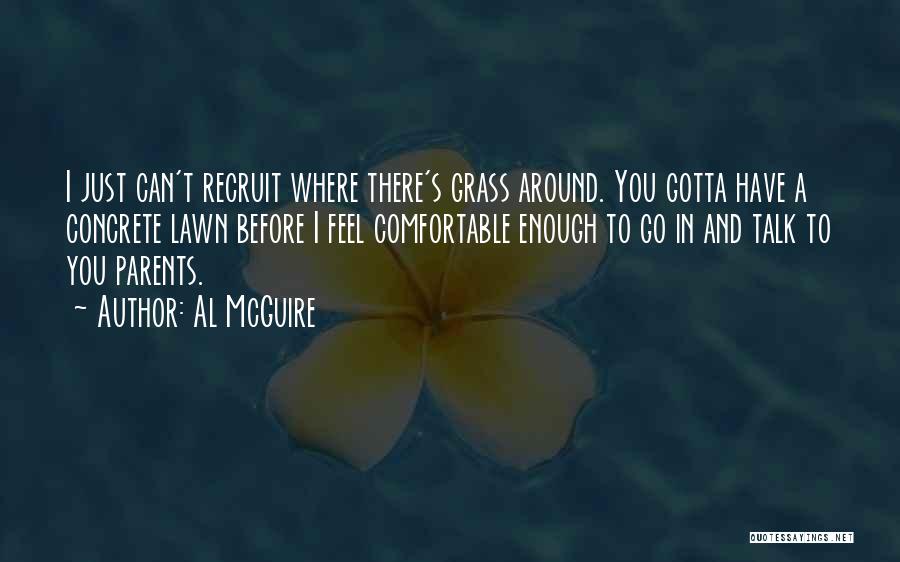 Al McGuire Quotes: I Just Can't Recruit Where There's Grass Around. You Gotta Have A Concrete Lawn Before I Feel Comfortable Enough To