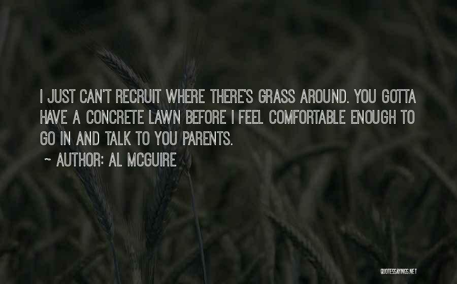Al McGuire Quotes: I Just Can't Recruit Where There's Grass Around. You Gotta Have A Concrete Lawn Before I Feel Comfortable Enough To