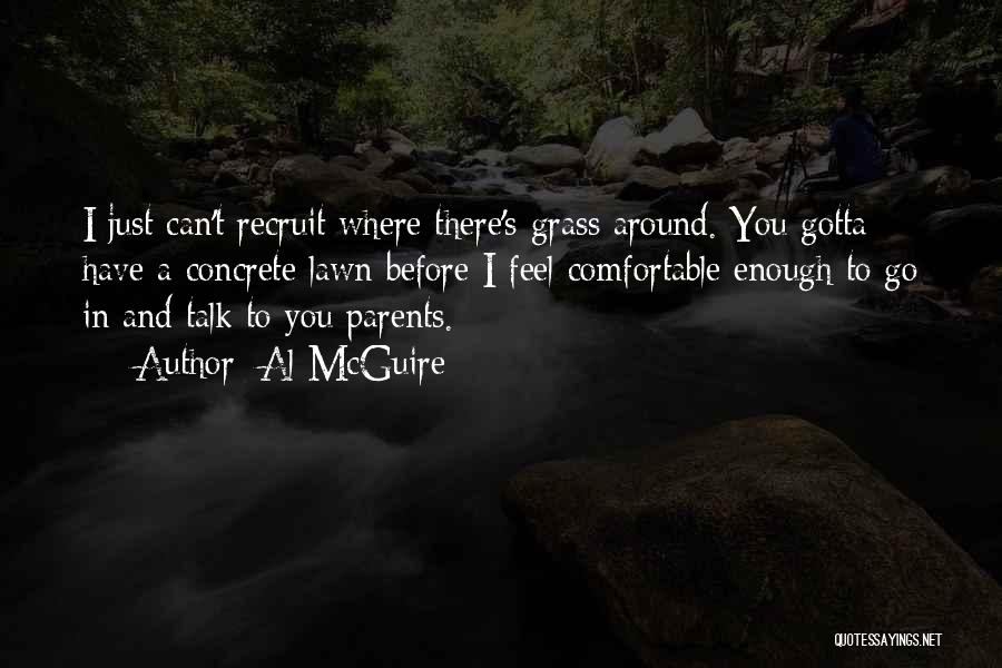 Al McGuire Quotes: I Just Can't Recruit Where There's Grass Around. You Gotta Have A Concrete Lawn Before I Feel Comfortable Enough To