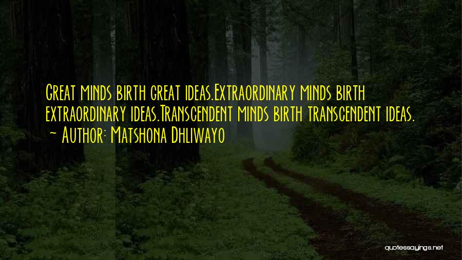Matshona Dhliwayo Quotes: Great Minds Birth Great Ideas.extraordinary Minds Birth Extraordinary Ideas.transcendent Minds Birth Transcendent Ideas.