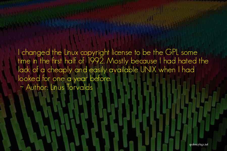 Linus Torvalds Quotes: I Changed The Linux Copyright License To Be The Gpl Some Time In The First Half Of 1992. Mostly Because