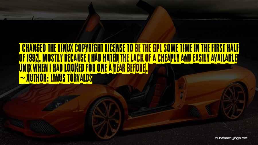 Linus Torvalds Quotes: I Changed The Linux Copyright License To Be The Gpl Some Time In The First Half Of 1992. Mostly Because