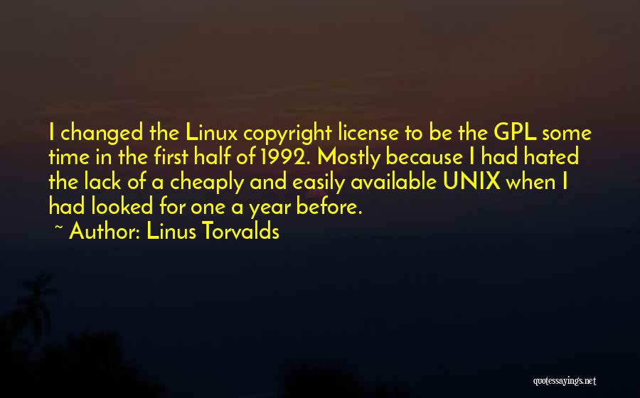 Linus Torvalds Quotes: I Changed The Linux Copyright License To Be The Gpl Some Time In The First Half Of 1992. Mostly Because