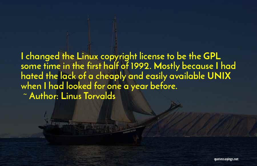 Linus Torvalds Quotes: I Changed The Linux Copyright License To Be The Gpl Some Time In The First Half Of 1992. Mostly Because