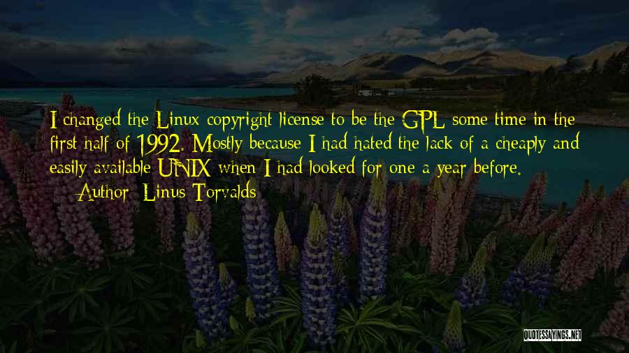 Linus Torvalds Quotes: I Changed The Linux Copyright License To Be The Gpl Some Time In The First Half Of 1992. Mostly Because