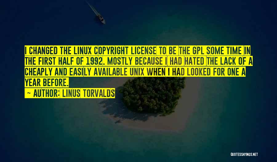 Linus Torvalds Quotes: I Changed The Linux Copyright License To Be The Gpl Some Time In The First Half Of 1992. Mostly Because