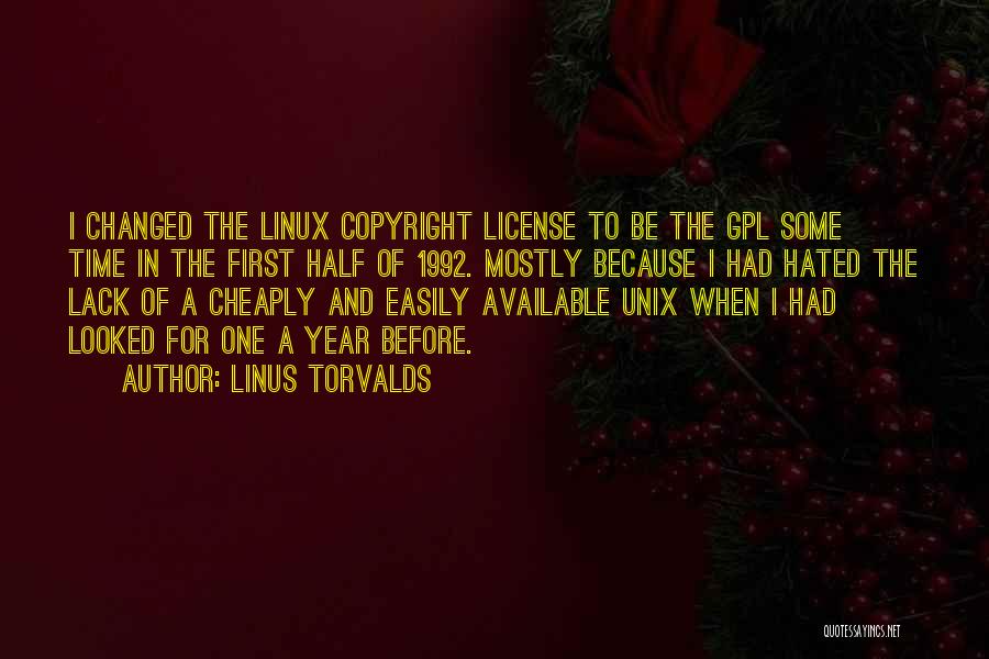 Linus Torvalds Quotes: I Changed The Linux Copyright License To Be The Gpl Some Time In The First Half Of 1992. Mostly Because