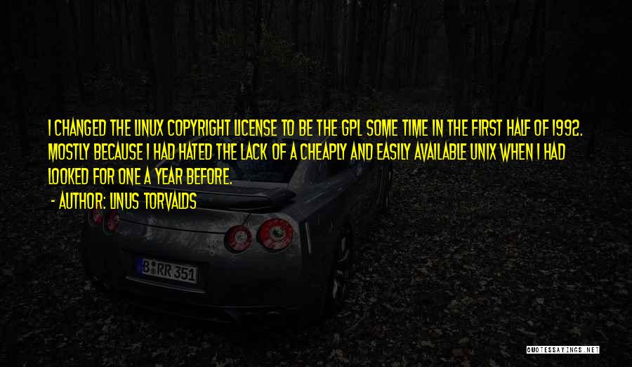 Linus Torvalds Quotes: I Changed The Linux Copyright License To Be The Gpl Some Time In The First Half Of 1992. Mostly Because