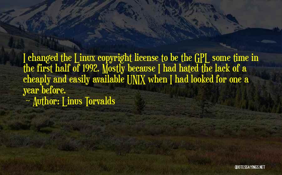 Linus Torvalds Quotes: I Changed The Linux Copyright License To Be The Gpl Some Time In The First Half Of 1992. Mostly Because