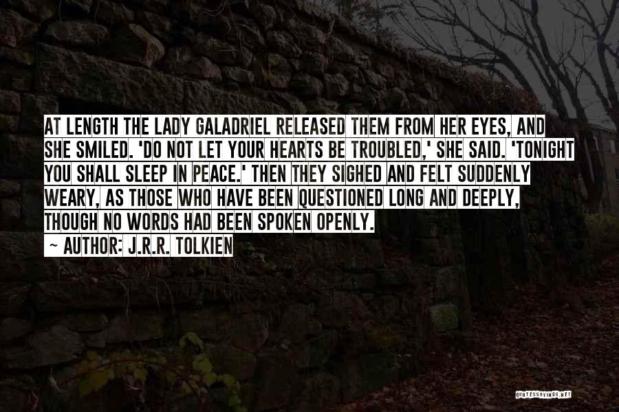 J.R.R. Tolkien Quotes: At Length The Lady Galadriel Released Them From Her Eyes, And She Smiled. 'do Not Let Your Hearts Be Troubled,'