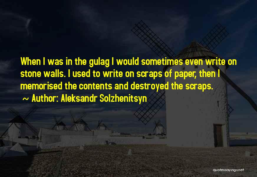 Aleksandr Solzhenitsyn Quotes: When I Was In The Gulag I Would Sometimes Even Write On Stone Walls. I Used To Write On Scraps