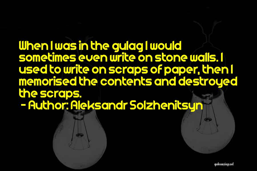 Aleksandr Solzhenitsyn Quotes: When I Was In The Gulag I Would Sometimes Even Write On Stone Walls. I Used To Write On Scraps