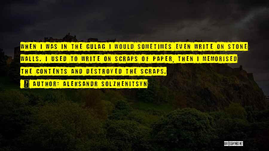 Aleksandr Solzhenitsyn Quotes: When I Was In The Gulag I Would Sometimes Even Write On Stone Walls. I Used To Write On Scraps